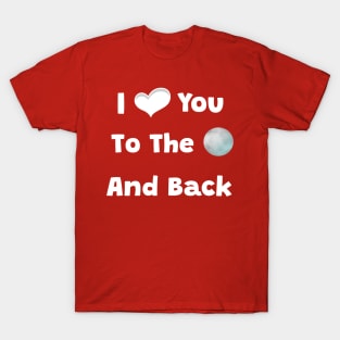 Valentine Day, I Love You To The Moon And Back T-Shirt